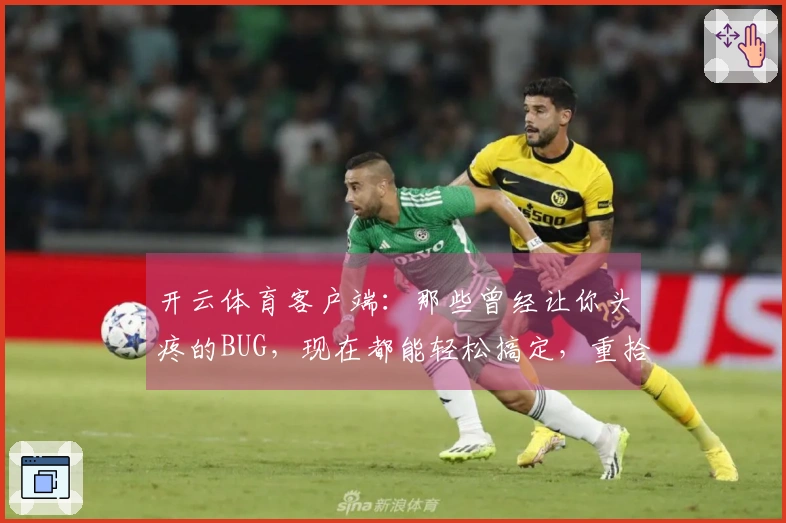 开云体育客户端：那些曾经让你头疼的BUG，现在都能轻松搞定，重拾流畅游戏乐趣