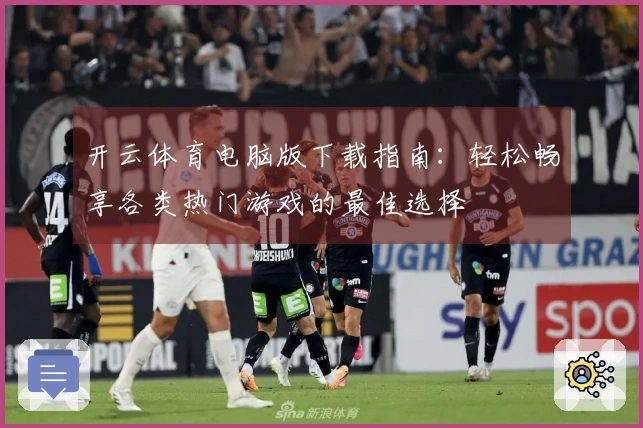 开云体育电脑版下载指南：轻松畅享各类热门游戏的最佳选择